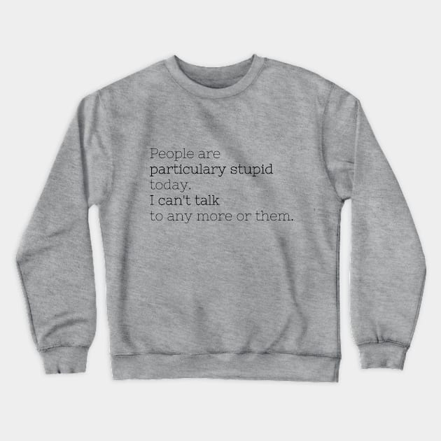 People are particulary stupid today Crewneck Sweatshirt by missguiguitte